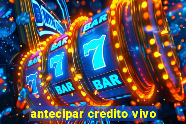 antecipar credito vivo